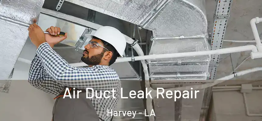 Air Duct Leak Repair Harvey - LA