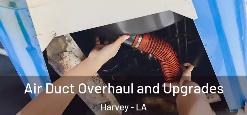 Air Duct Overhaul and Upgrades Harvey - LA
