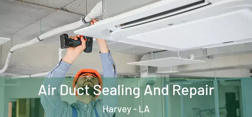 Air Duct Sealing And Repair Harvey - LA