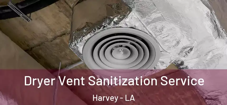  Dryer Vent Sanitization Service Harvey - LA