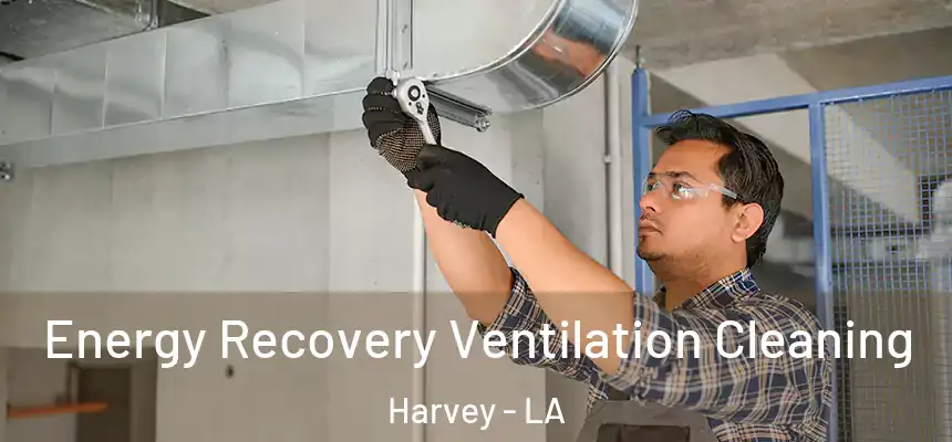 Energy Recovery Ventilation Cleaning Harvey - LA