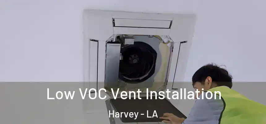 Low VOC Vent Installation Harvey - LA