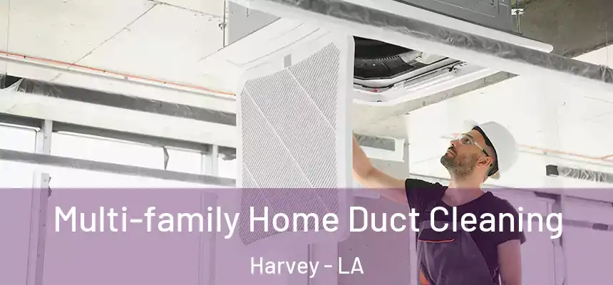 Multi-family Home Duct Cleaning Harvey - LA
