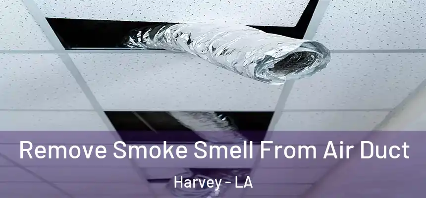 Remove Smoke Smell From Air Duct Harvey - LA