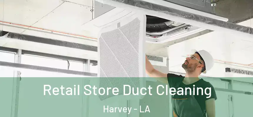 Retail Store Duct Cleaning Harvey - LA