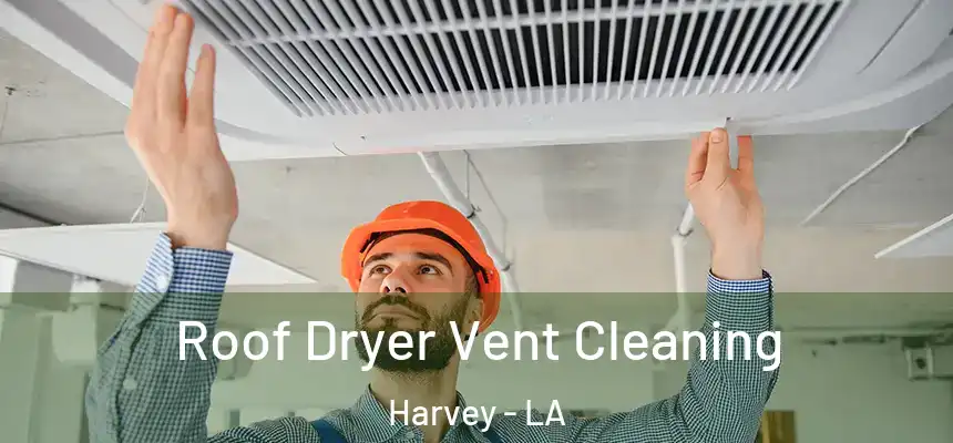  Roof Dryer Vent Cleaning Harvey - LA