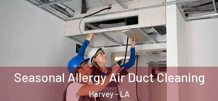 Seasonal Allergy Air Duct Cleaning Harvey - LA