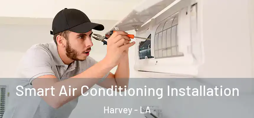 Smart Air Conditioning Installation Harvey - LA