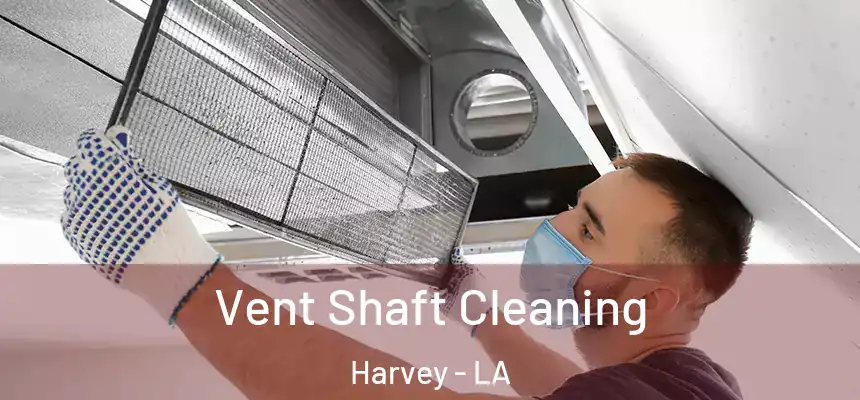 Vent Shaft Cleaning Harvey - LA