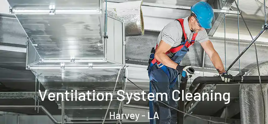 Ventilation System Cleaning Harvey - LA