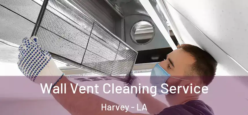 Wall Vent Cleaning Service Harvey - LA