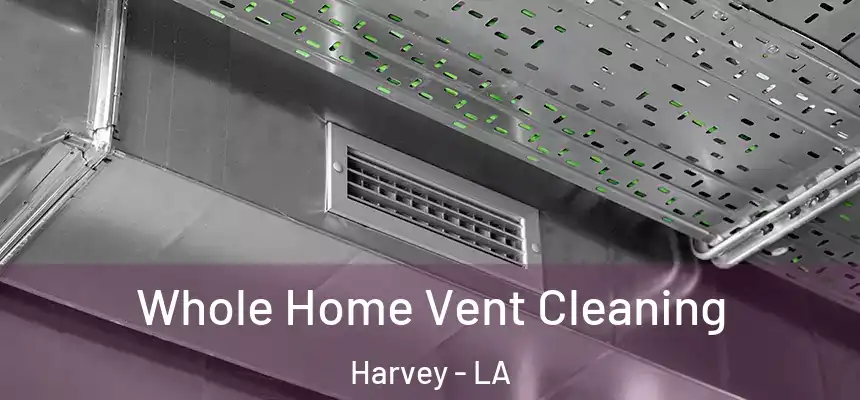  Whole Home Vent Cleaning Harvey - LA